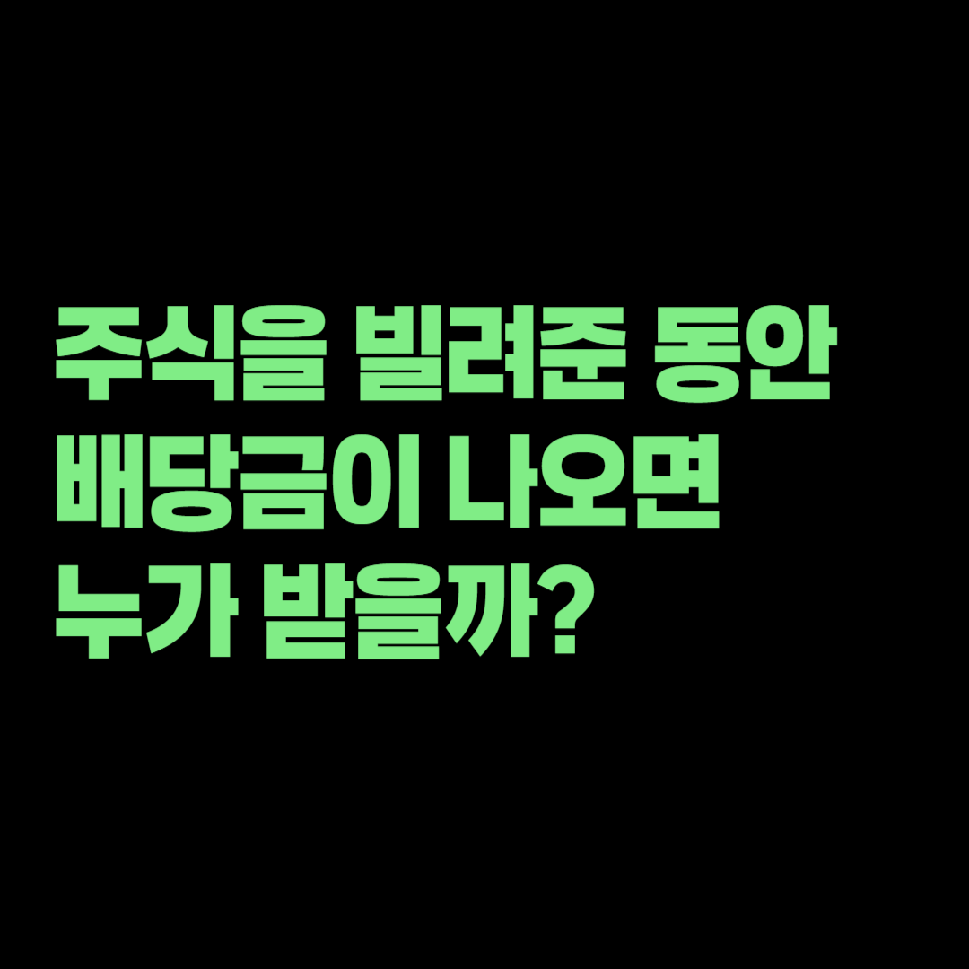 주식을 빌려준 동안 배당금이 나오면 누가 받을까? 대여주식 권리 정리