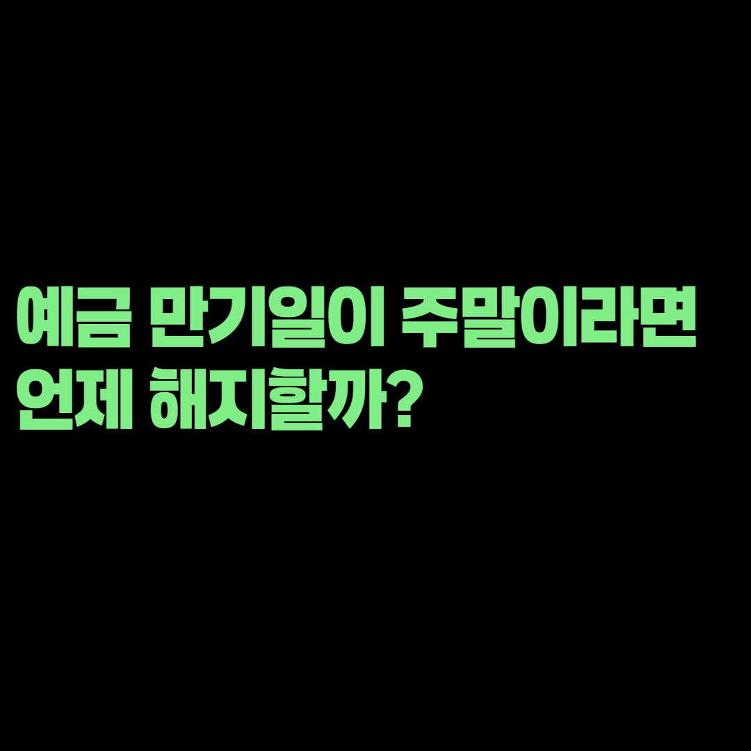 예금 만기일이 주말이라면 언제 해지할까? 전·후 영업일 이자 차이
